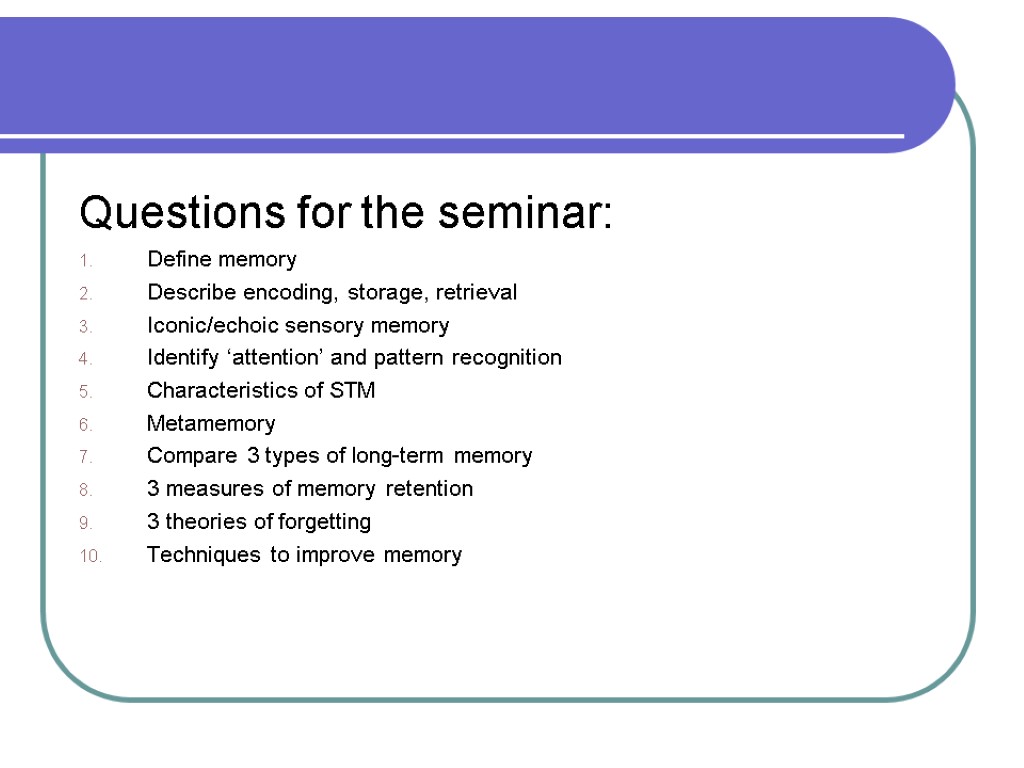 Questions for the seminar: Define memory Describe encoding, storage, retrieval Iconic/echoic sensory memory Identify